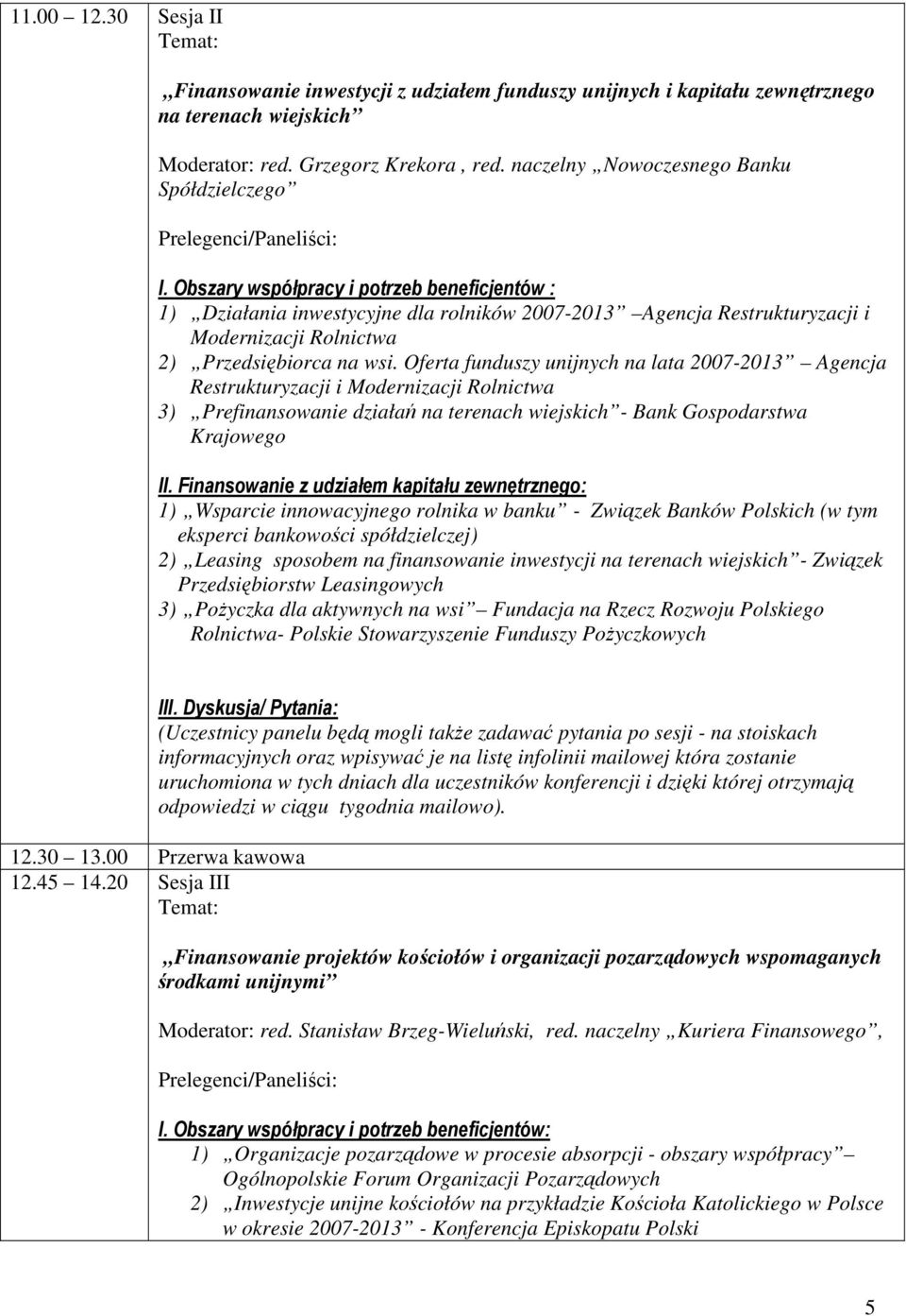 Obszary współpracy i potrzeb beneficjentów : 1) Działania inwestycyjne dla rolników 2007-2013 Agencja Restrukturyzacji i Modernizacji Rolnictwa 2) Przedsiębiorca na wsi.