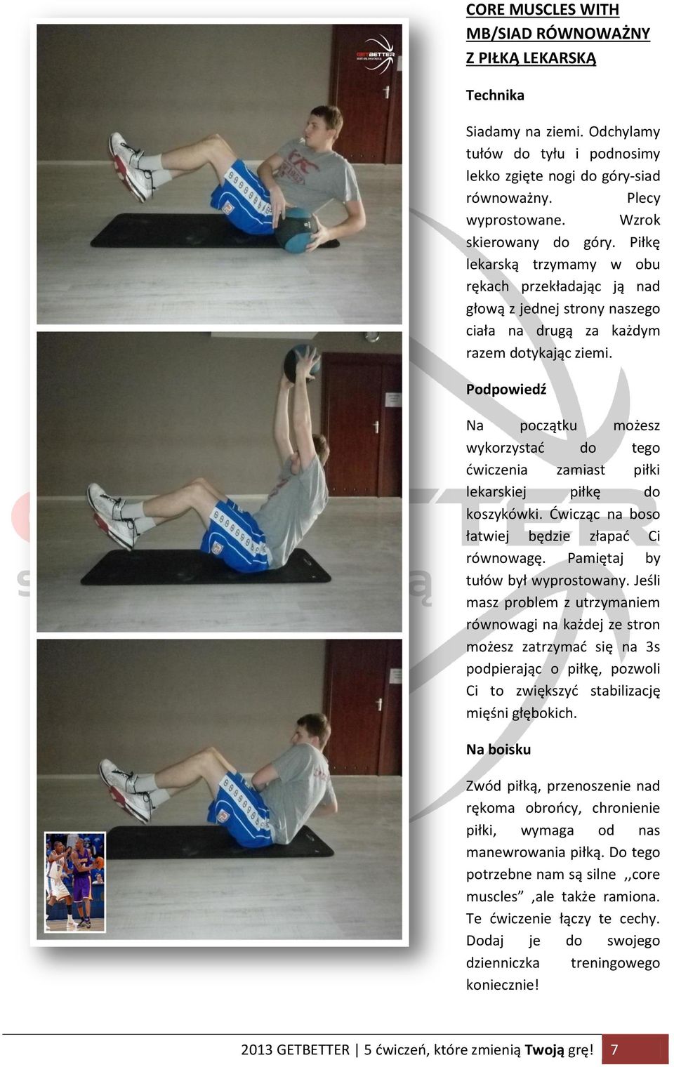 Na początku możesz wykorzystad do tego dwiczenia zamiast piłki lekarskiej piłkę do koszykówki. Dwicząc na boso łatwiej będzie złapad Ci równowagę. Pamiętaj by tułów był wyprostowany.