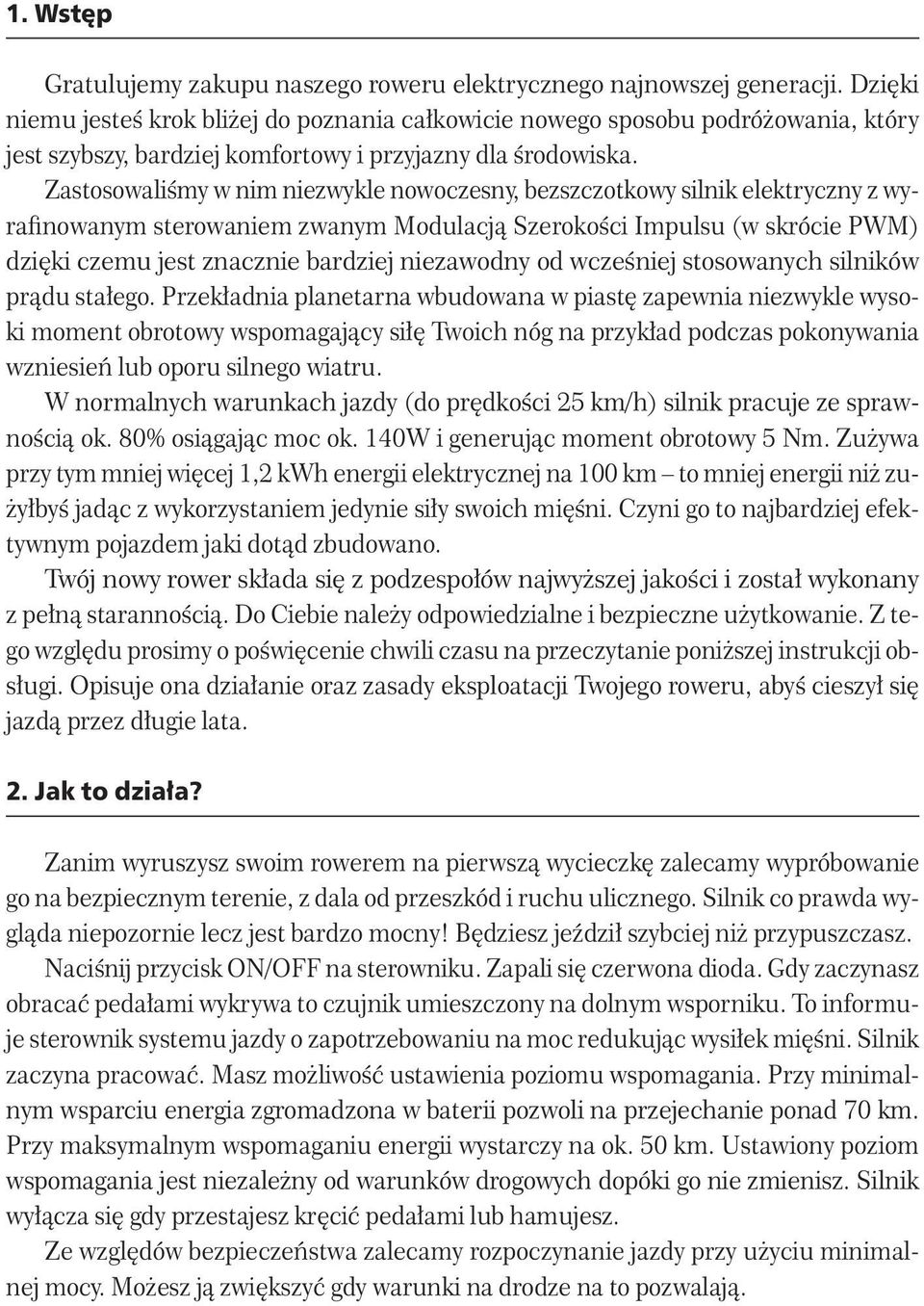 Zastosowaliśmy w nim niezwykle nowoczesny, bezszczotkowy silnik elektryczny z wyrafinowanym sterowaniem zwanym Modulacją Szerokości Impulsu (w skrócie PWM) dzięki czemu jest znacznie bardziej