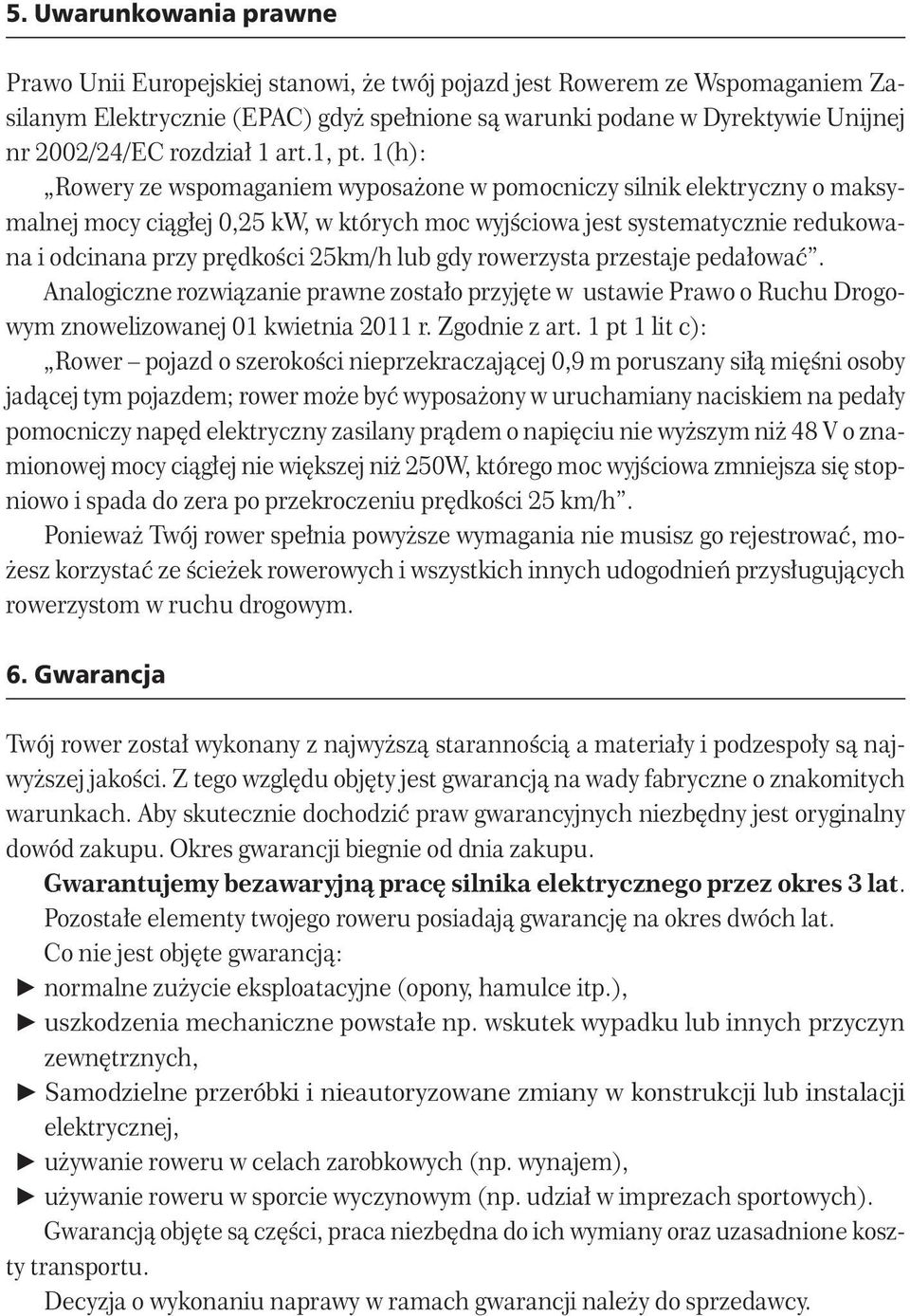 1(h): Rowery ze wspomaganiem wyposażone w pomocniczy silnik elektryczny o maksymalnej mocy ciągłej 0,25 kw, w których moc wyjściowa jest systematycznie redukowana i odcinana przy prędkości 25km/h lub