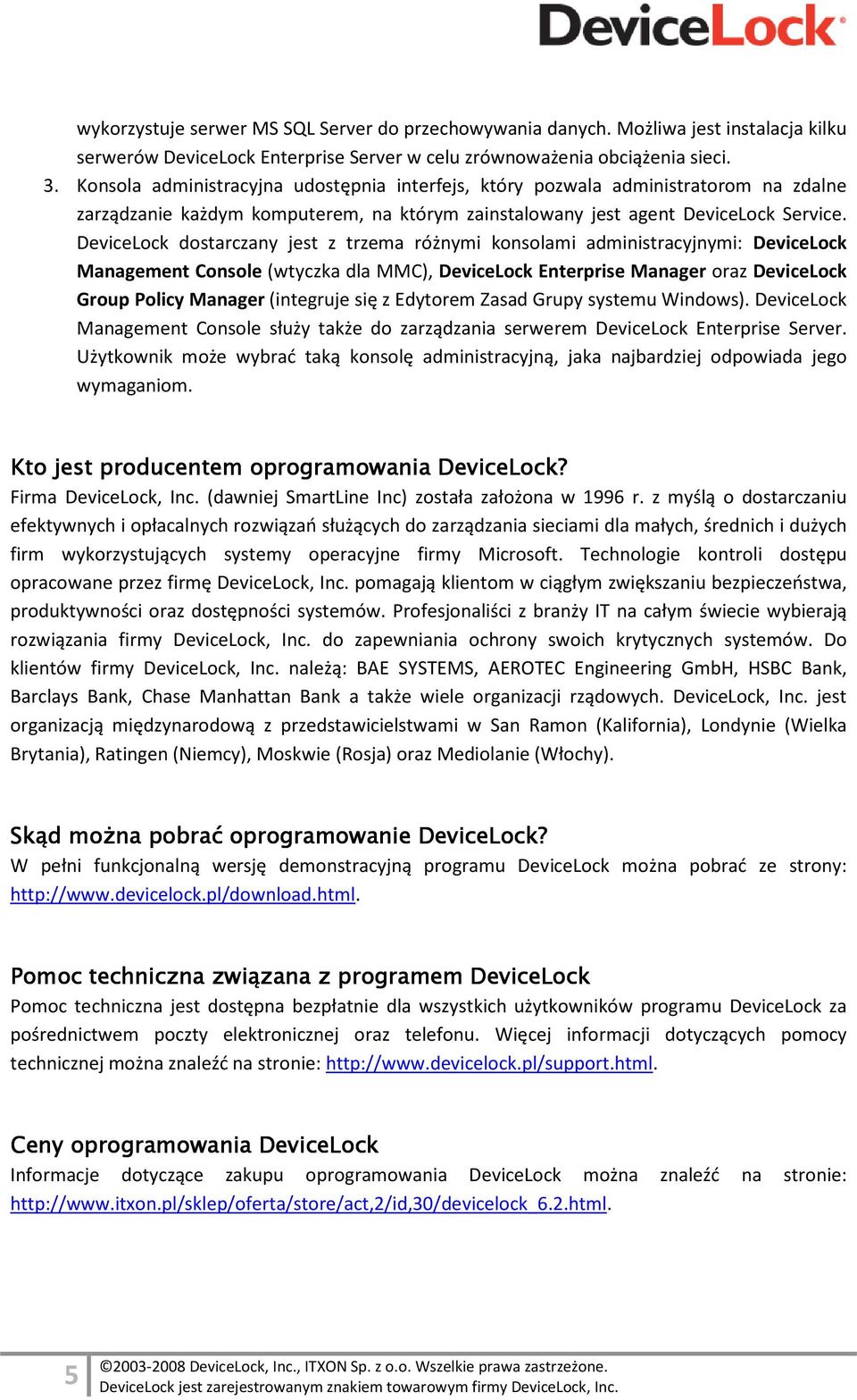 DeviceLock dostarczany jest z trzema różnymi konsolami administracyjnymi: DeviceLock Management Console (wtyczka dla MMC), DeviceLock Enterprise Manager oraz DeviceLock Group Policy Manager