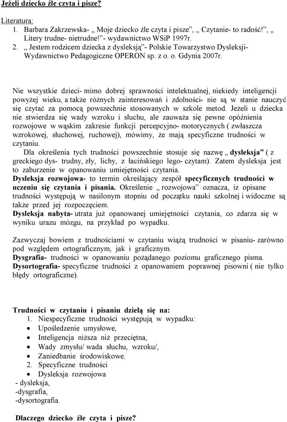 Nie wszystkie dzieci- mimo dobrej sprawności intelektualnej, niekiedy inteligencji powyżej wieku, a także różnych zainteresowań i zdolności- nie są w stanie nauczyć się czytać za pomocą powszechnie