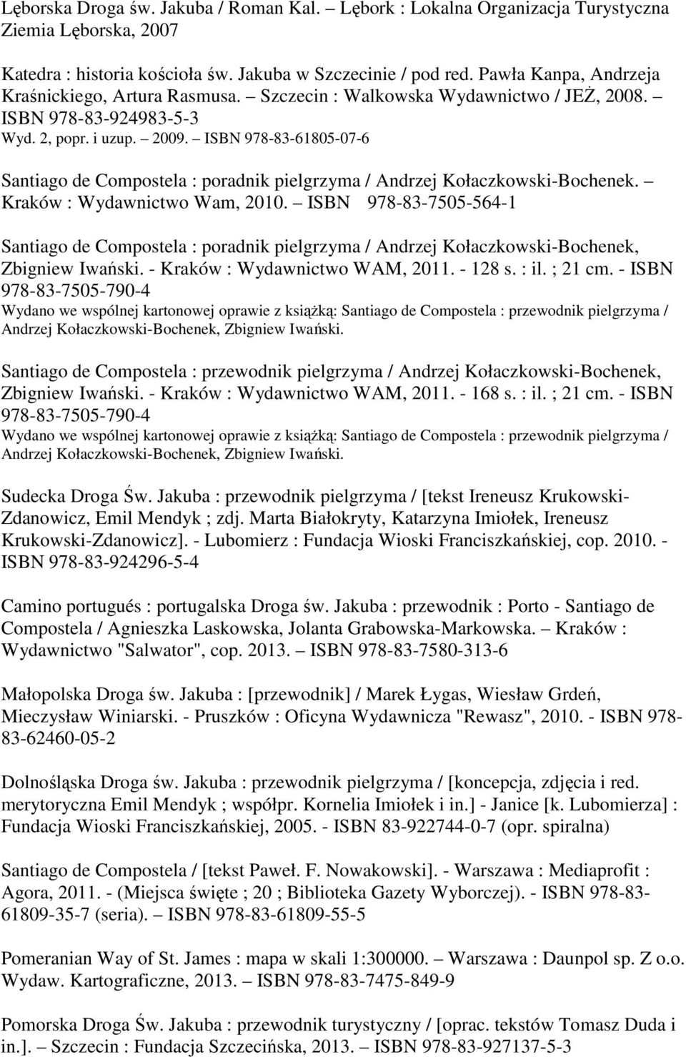 ISBN 978-83-61805-07-6 Santiago de Compostela : poradnik pielgrzyma / Andrzej Kołaczkowski-Bochenek. Kraków : Wydawnictwo Wam, 2010.