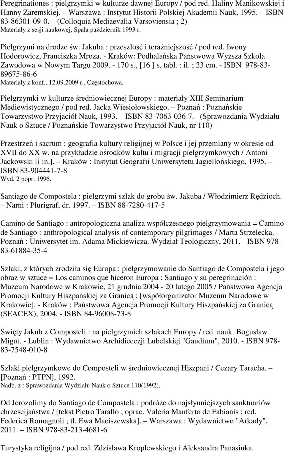 Iwony Hodorowicz, Franciszka Mroza. - Kraków: Podhalańska Państwowa Wyższa Szkoła Zawodowa w Nowym Targu 2009. - 170 s., [16 ] s. tabl. : il. ; 23 cm. - ISBN 978-83- 89675-86-6 Materiały z konf., 12.