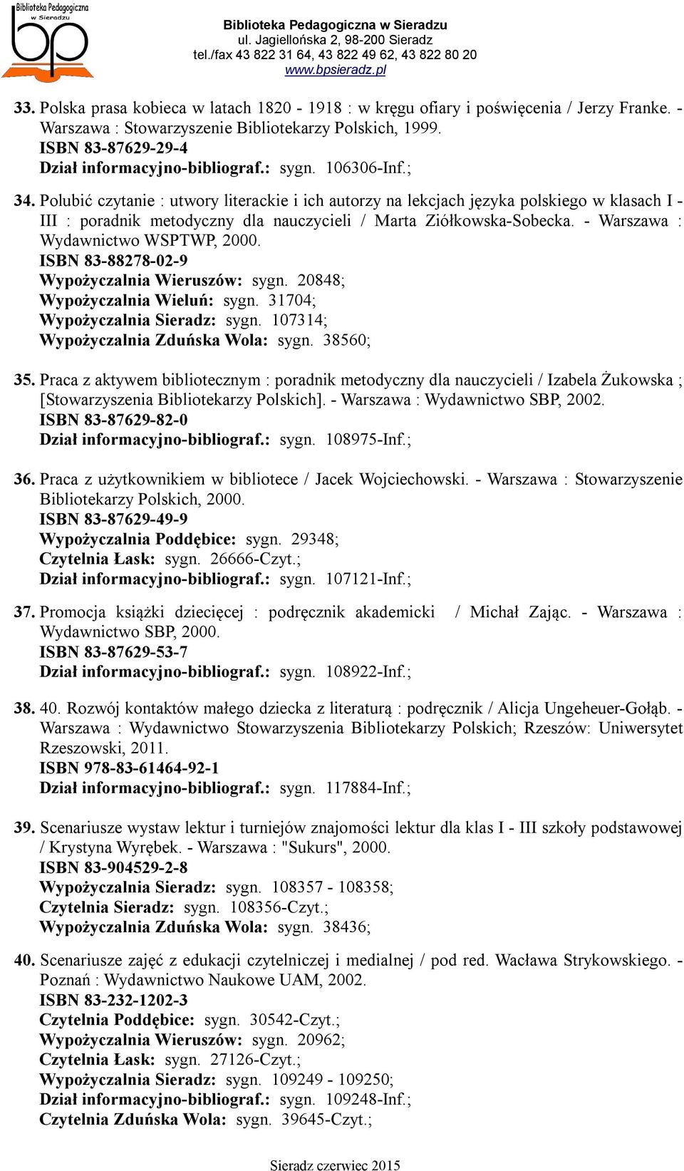 - Warszawa : Wydawnictwo WSPTWP, 2000. ISBN 83-88278-02-9 Wypożyczalnia Wieruszów: sygn. 20848; Wypożyczalnia Wieluń: sygn. 31704; Wypożyczalnia Sieradz: sygn.