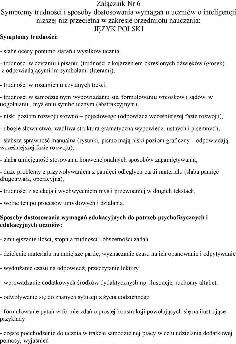 - trudności w samodzielnym wypowiadaniu się, formułowaniu wniosków i sądów, w uogólnianiu, myśleniu symbolicznym (abstrakcyjnym), - niski poziom rozwoju słowno pojęciowego (odpowiada wcześniejszej