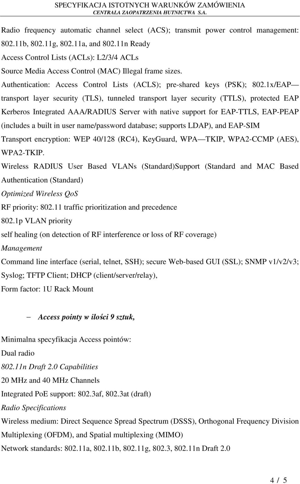 1x/EAP transport layer security (TLS), tunneled transport layer security (TTLS), protected EAP Kerberos Integrated AAA/RADIUS Server with native support for EAP-TTLS, EAP-PEAP (includes a built in