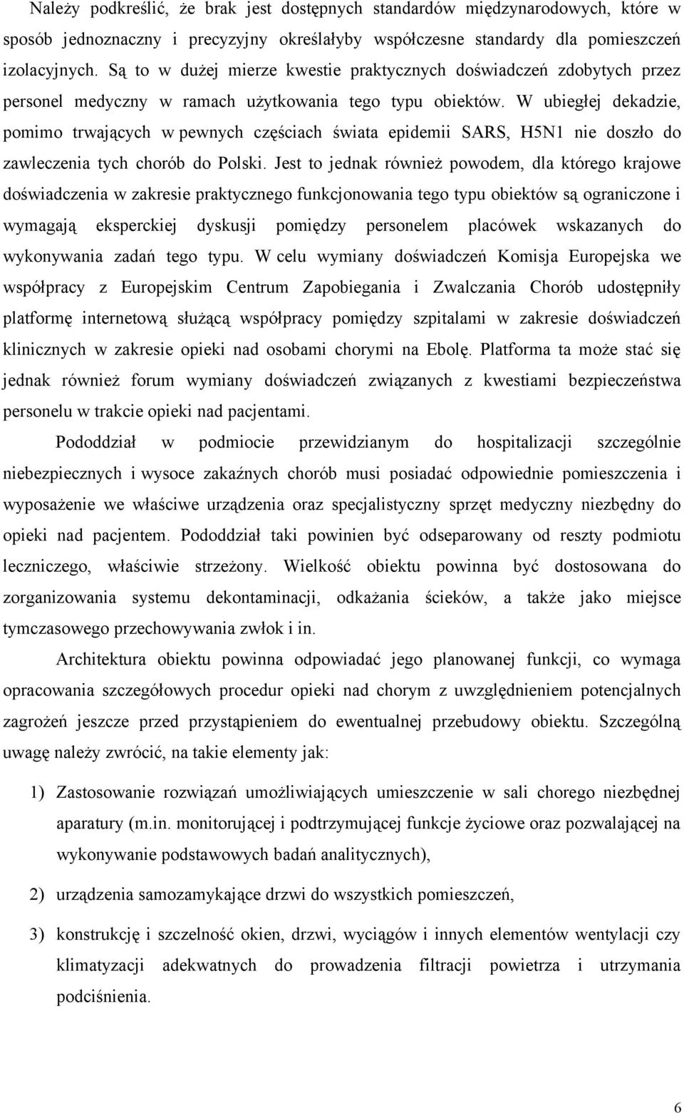 W ubiegłej dekadzie, pomimo trwających w pewnych częściach świata epidemii SARS, H5N1 nie doszło do zawleczenia tych chorób do Polski.