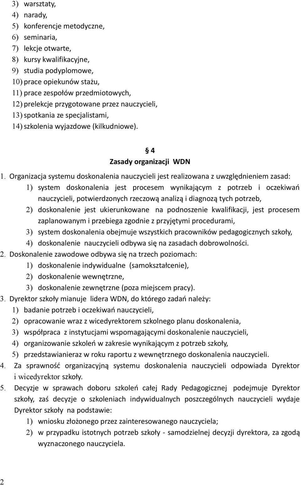 Organizacja systemu doskonalenia nauczycieli jest realizowana z uwzględnieniem zasad: 1) system doskonalenia jest procesem wynikającym z potrzeb i oczekiwań nauczycieli, potwierdzonych rzeczową