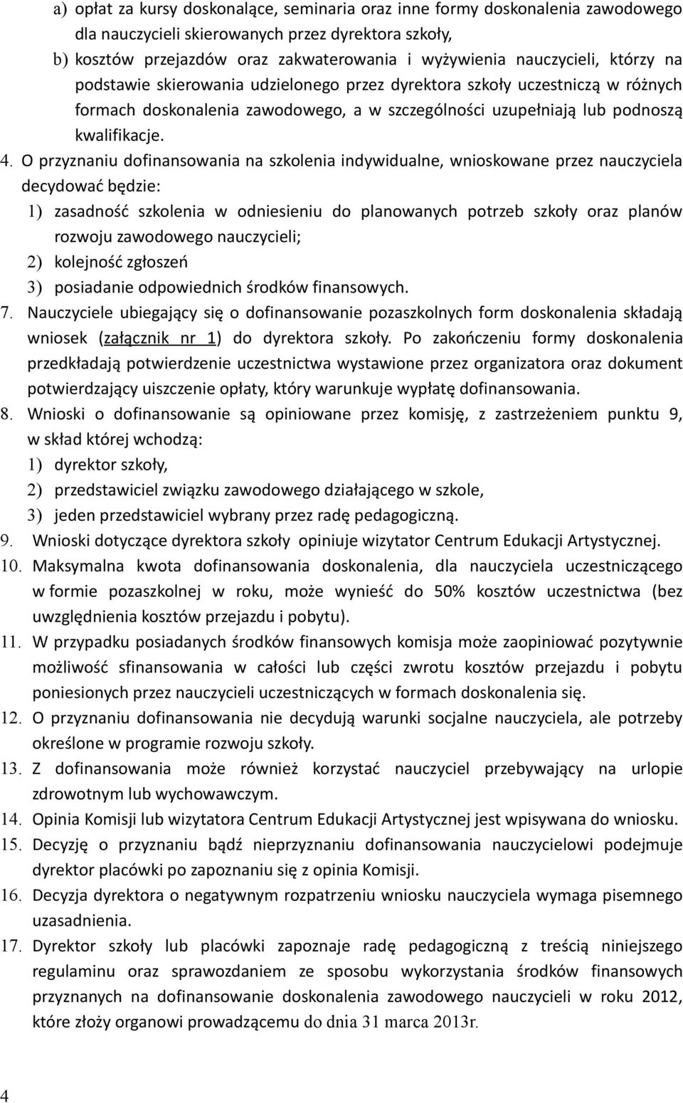 O przyznaniu dofinansowania na szkolenia indywidualne, wnioskowane przez nauczyciela decydować będzie: 1) zasadność szkolenia w odniesieniu do planowanych potrzeb szkoły oraz planów rozwoju