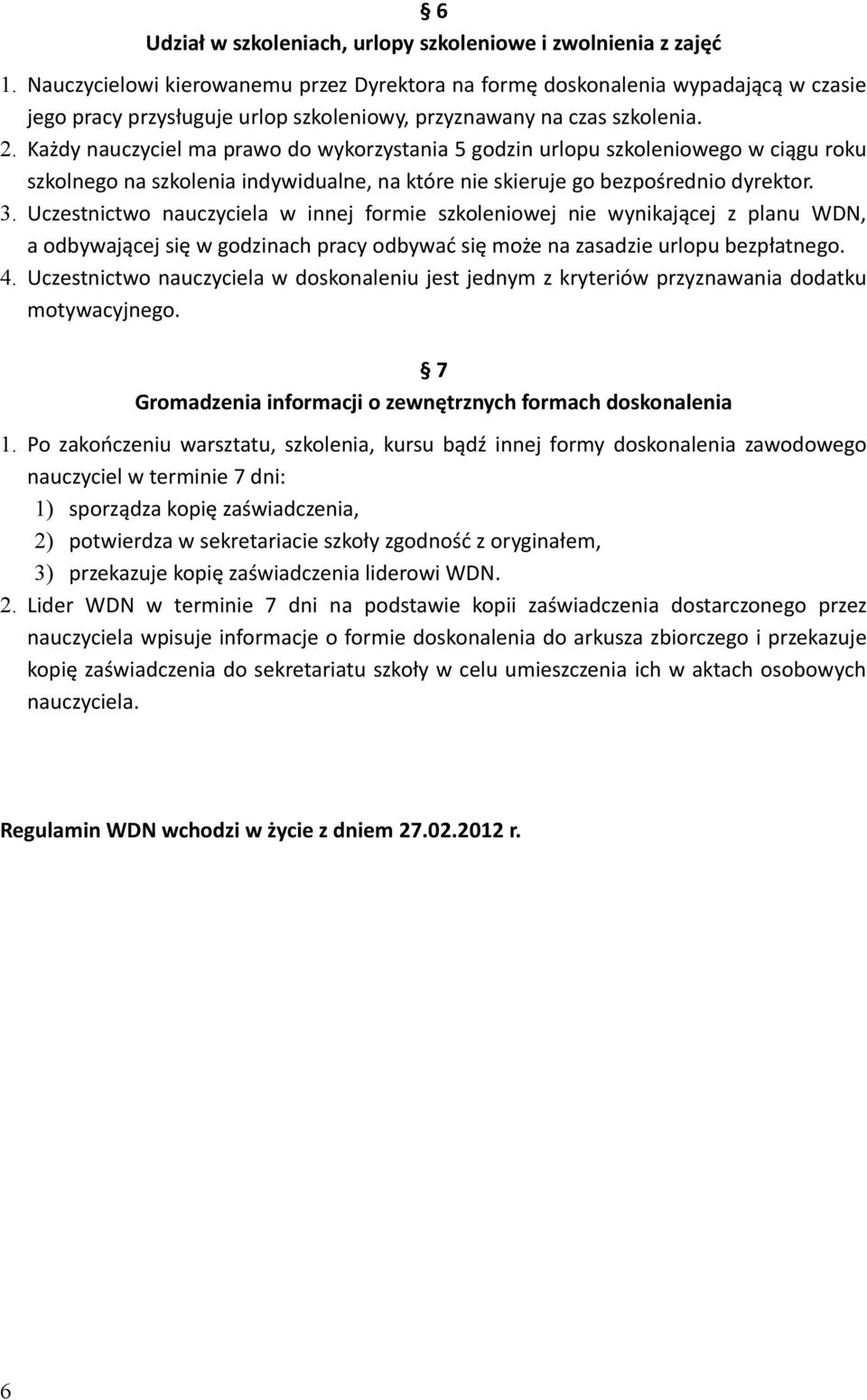 Każdy nauczyciel ma prawo do wykorzystania 5 godzin urlopu szkoleniowego w ciągu roku szkolnego na szkolenia indywidualne, na które nie skieruje go bezpośrednio dyrektor. 3.