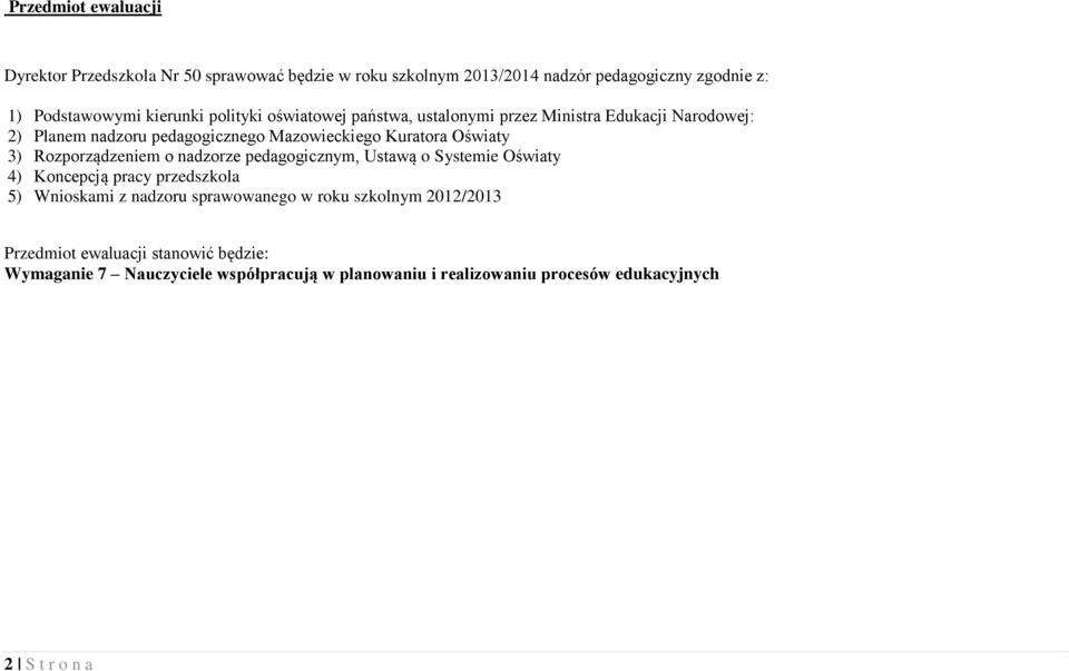 Rozporządzeniem o nadzorze pedagogicznym, Ustawą o Systemie Oświaty 4) Koncepcją pracy przedszkola 5) Wnioskami z nadzoru sprawowanego w roku