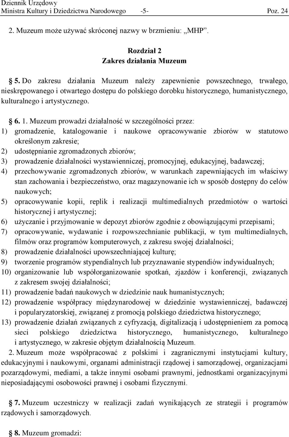 Muzeum prowadzi działalność w szczególności przez: 1) gromadzenie, katalogowanie i naukowe opracowywanie zbiorów w statutowo określonym zakresie; 2) udostępnianie zgromadzonych zbiorów; 3)