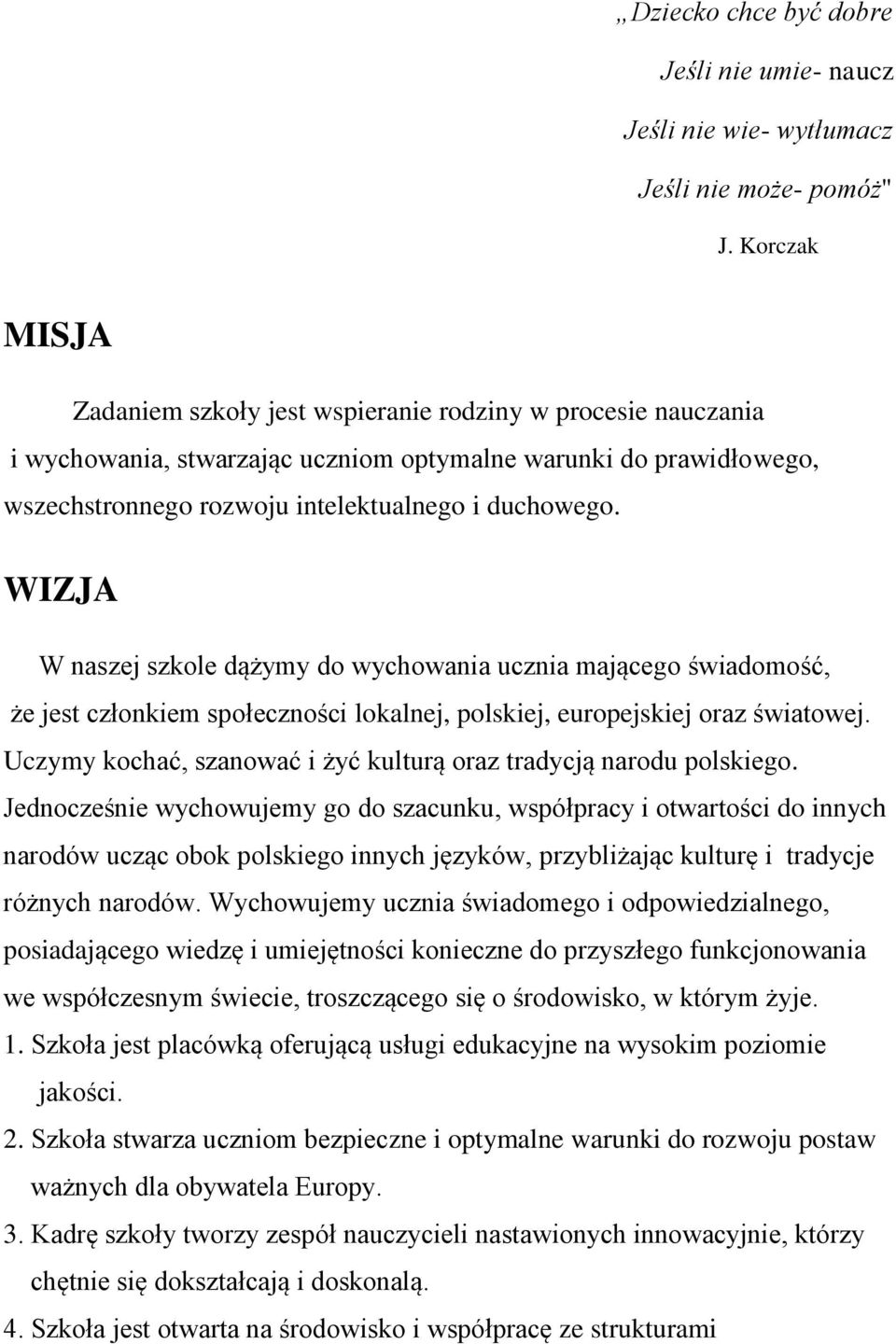 WIZJA W naszej szkole dążymy do wychowania ucznia mającego świadomość, że jest członkiem społeczności lokalnej, polskiej, europejskiej oraz światowej.