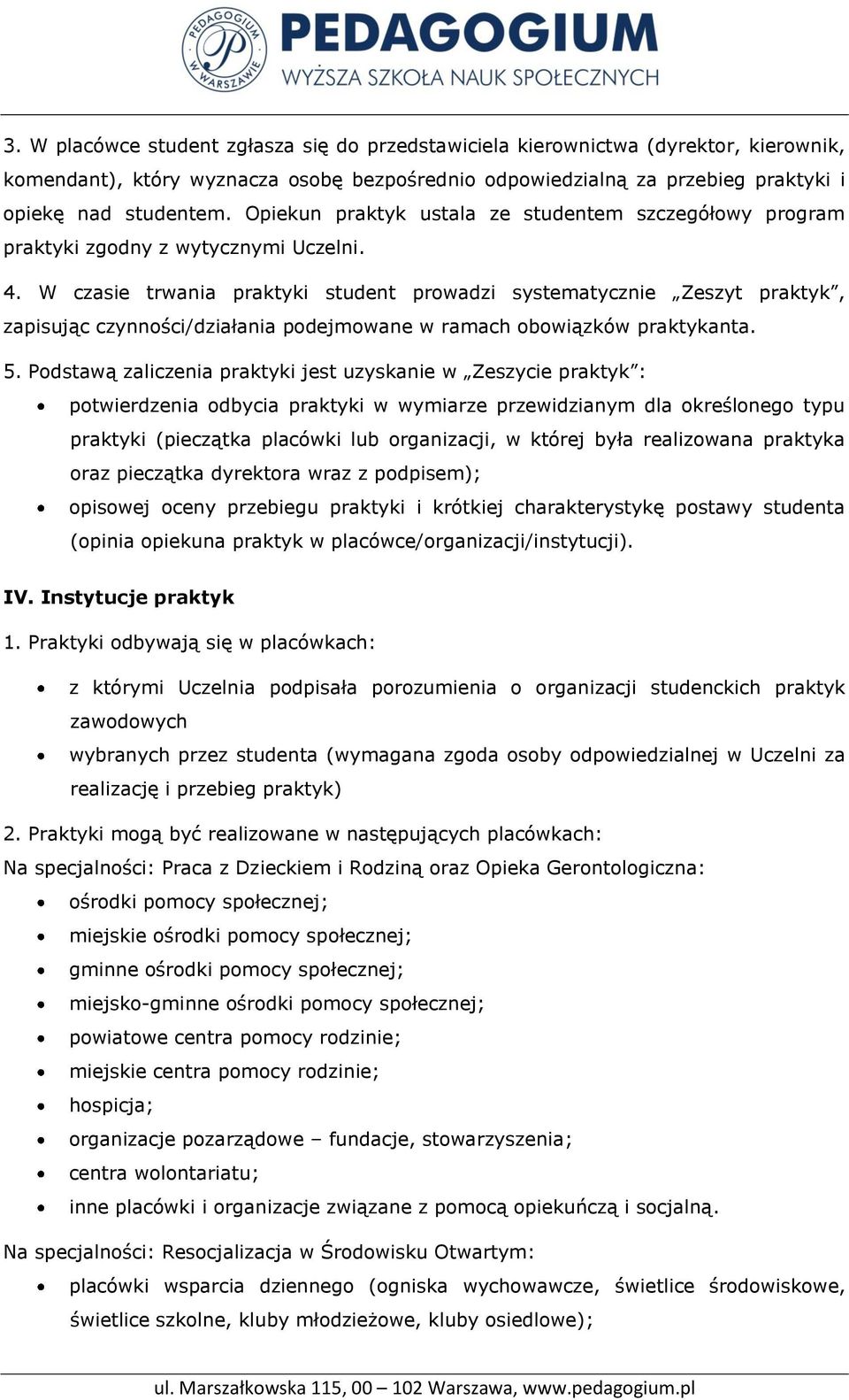 W czasie trwania praktyki student prowadzi systematycznie Zeszyt praktyk, zapisując czynności/działania podejmowane w ramach obowiązków praktykanta. 5.