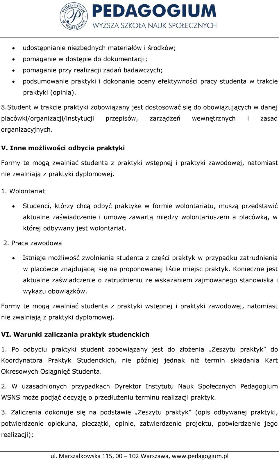 Student w trakcie praktyki zobowiązany jest dostosować się do obowiązujących w danej placówki/organizacji/instytucji przepisów, zarządzeń wewnętrznych i zasad organizacyjnych. V.