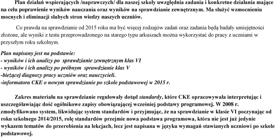 Co prawda na sprawdzianie od 2015 roku ma być więcej rodzajów zadań oraz zadania będą badały umiejętności złożone, ale wyniki z testu przeprowadzonego na starego typu arkuszach można wykorzystać do