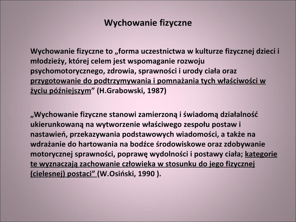 Grabowski, 1987) Wychowanie fizyczne stanowi zamierzoną i świadomą działalność ukierunkowaną na wytworzenie właściwego zespołu postaw i nastawień, przekazywania podstawowych