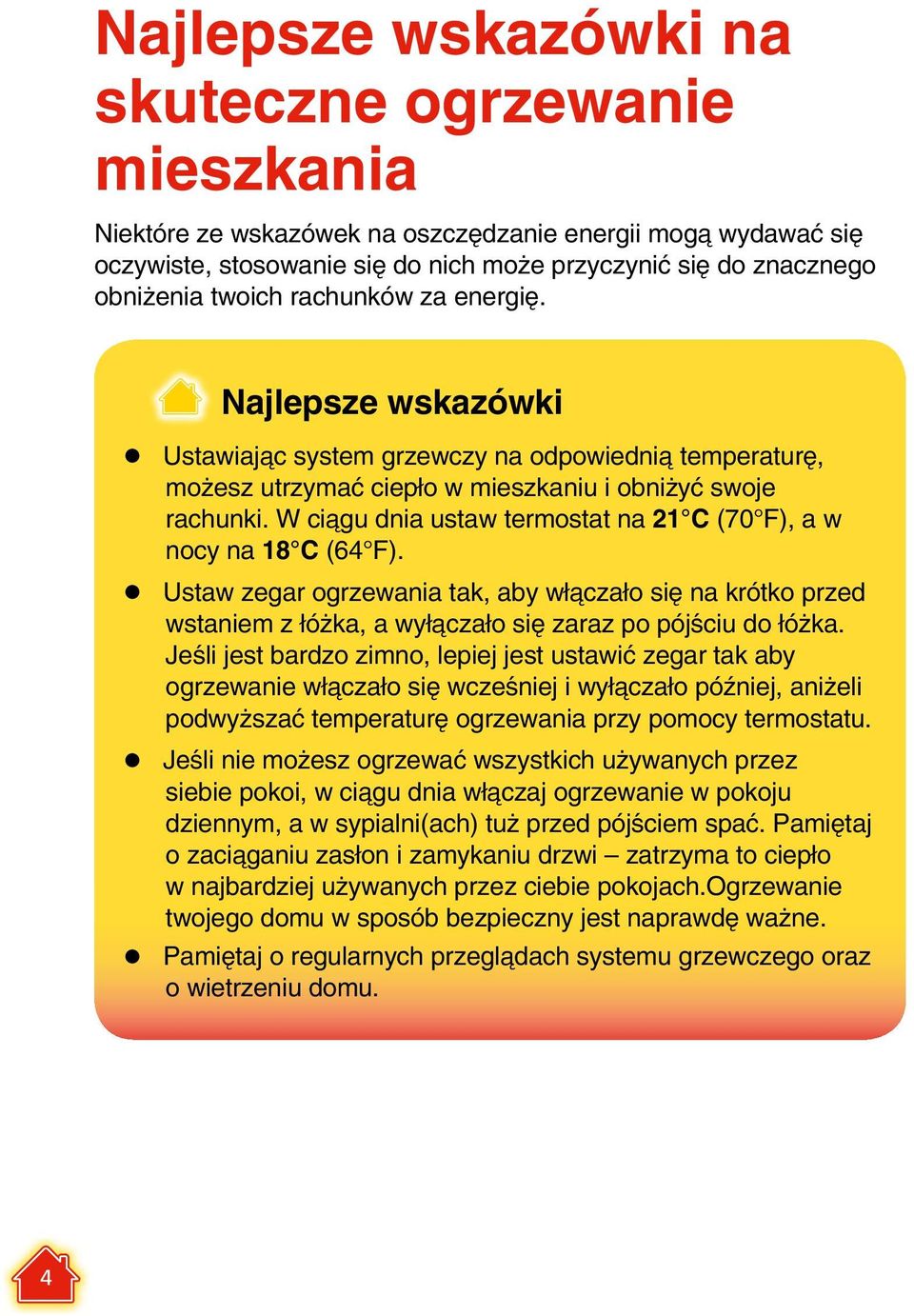 W ciągu dnia ustaw termostat na 21 C (70 F), a w nocy na 18 C (64 F). Ustaw zegar ogrzewania tak, aby włączało się na krótko przed wstaniem z łóżka, a wyłączało się zaraz po pójściu do łóżka.