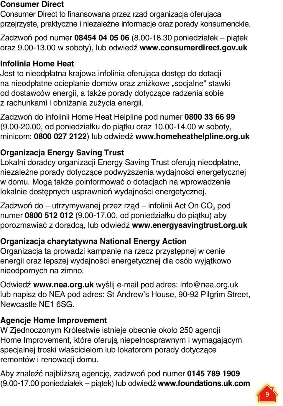uk Infolinia Home Heat Jest to nieodpłatna krajowa infolinia oferująca dostęp do dotacji na nieodpłatne ocieplanie domów oraz zniżkowe socjalne stawki od dostawców energii, a także porady dotyczące