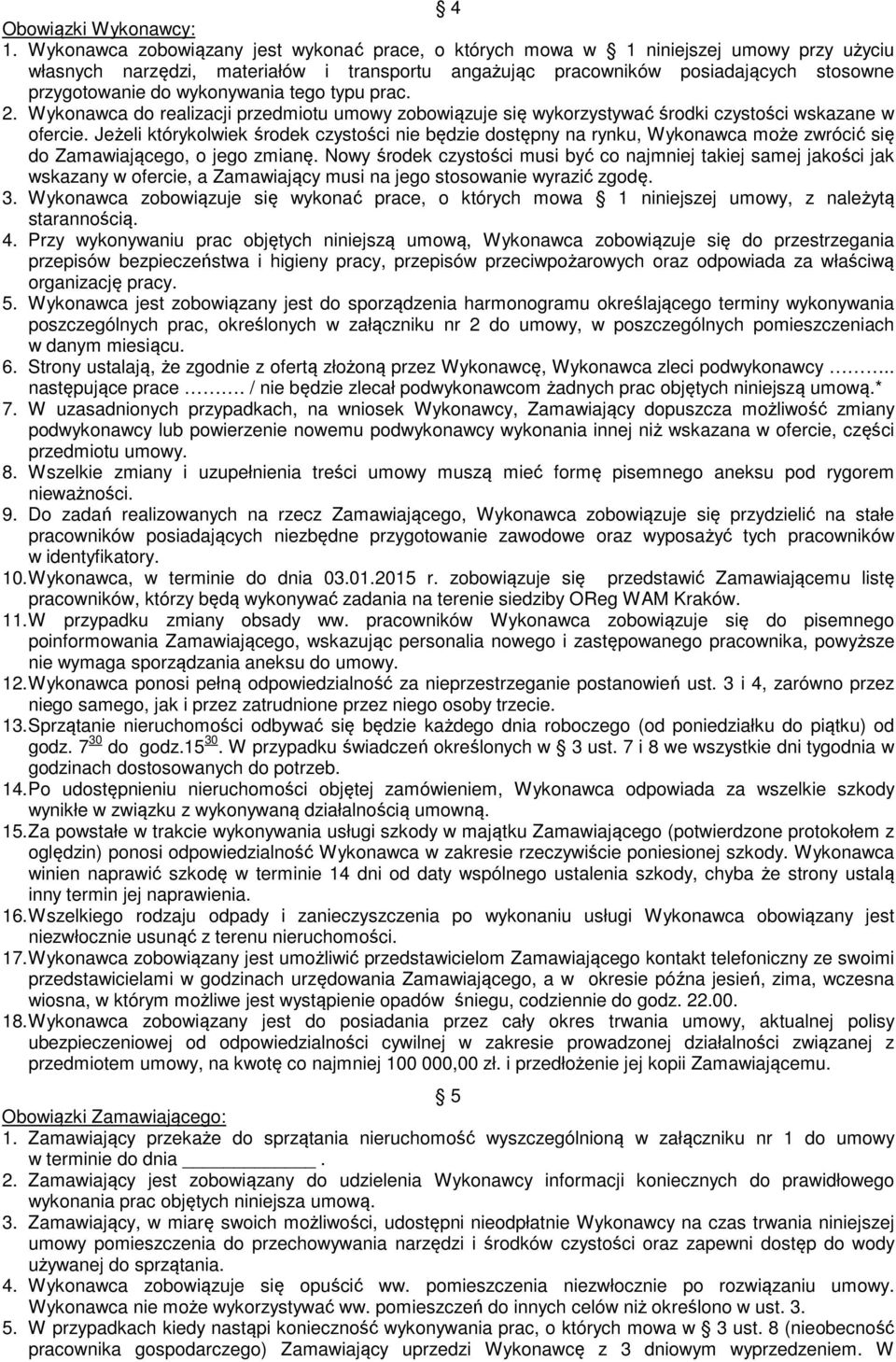 wykonywania tego typu prac. 2. Wykonawca do realizacji przedmiotu umowy zobowiązuje się wykorzystywać środki czystości wskazane w ofercie.