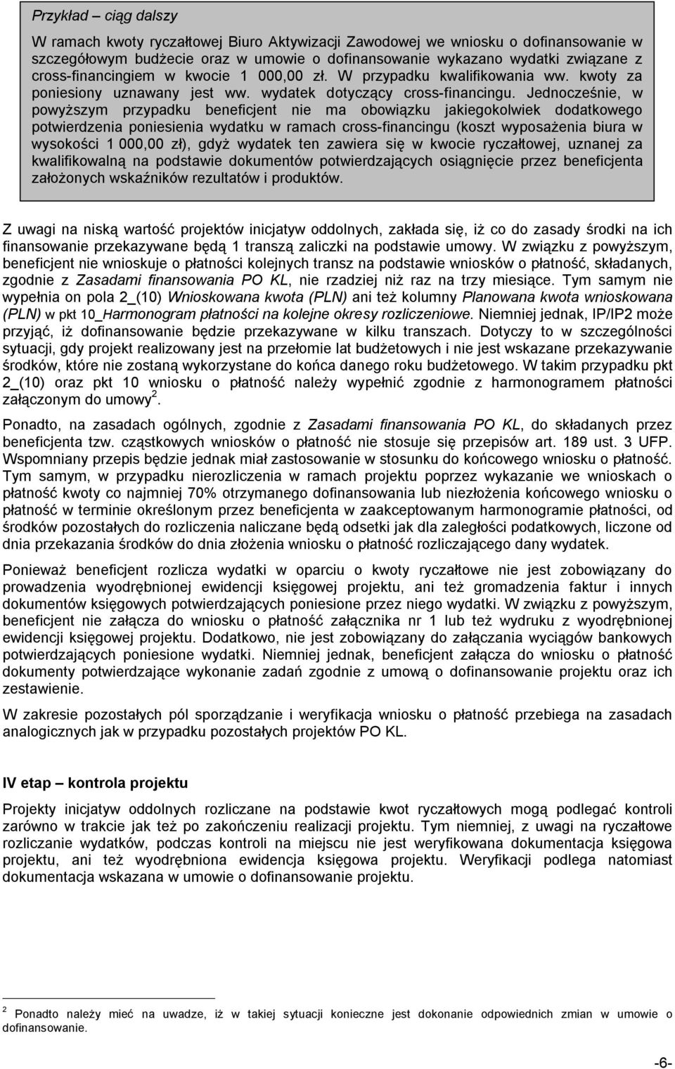 Jednocześnie, w powyższym przypadku beneficjent nie ma obowiązku jakiegokolwiek dodatkowego potwierdzenia poniesienia wydatku w ramach cross-financingu (koszt wyposażenia biura w wysokości 1 000,00