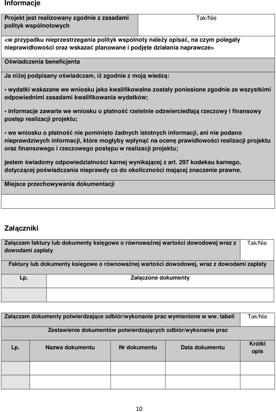 wszystkimi odpowiednimi zasadami kwalifikowania wydatków; informacje zawarte we wniosku o płatność rzetelnie odzwierciedlają rzeczowy i finansowy postęp realizacji projektu; we wniosku o płatność nie