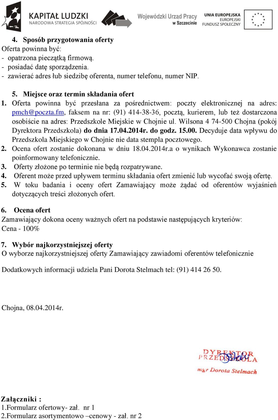 fm, faksem na nr: (91) 414-38-36, pocztą, kurierem, lub też dostarczona osobiście na adres: Przedszkole Miejskie w Chojnie ul. Wilsona 4 74-500 Chojna (pokój Dyrektora Przedszkola) do dnia 17.04.