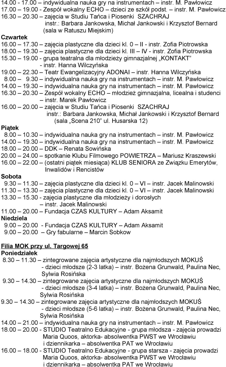 0 II - instr. Zofia Piotrowska 18.00 19.30 zajęcia plastyczne dla dzieci kl. III IV - instr. Zofia Piotrowska 15.30 19.00 - grupa teatralna dla młodzieży gimnazjalnej KONTAKT 19.00 22.