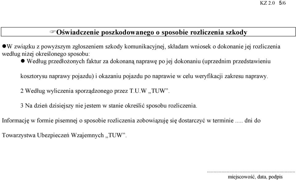 niżej określonego sposobu: l Według przedłożonych faktur za dokonaną naprawę po jej dokonaniu (uprzednim przedstawieniu kosztorysu naprawy pojazdu) i okazaniu pojazdu po