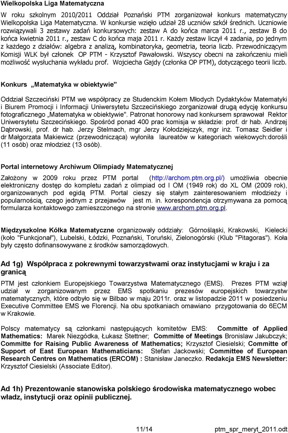 Każdy zestaw liczył 4 zadania, po jednym z każdego z działów: algebra z analizą, kombinatoryka, geometria, teoria liczb. Przewodniczącym Komisji WLK był członek OP PTM - Krzysztof Pawałowski.