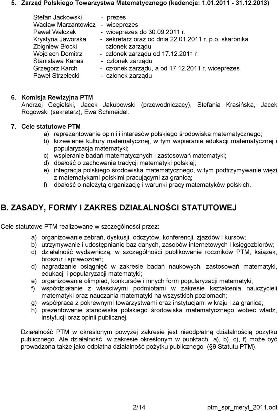 12.2011 r. wiceprezes Paweł Strzelecki - członek zarządu 6. Komisja Rewizyjna PTM Andrzej Cegielski, Jacek Jakubowski (przewodniczący), Stefania Krasińska, Jacek Rogowski (sekretarz), Ewa Schmeidel.