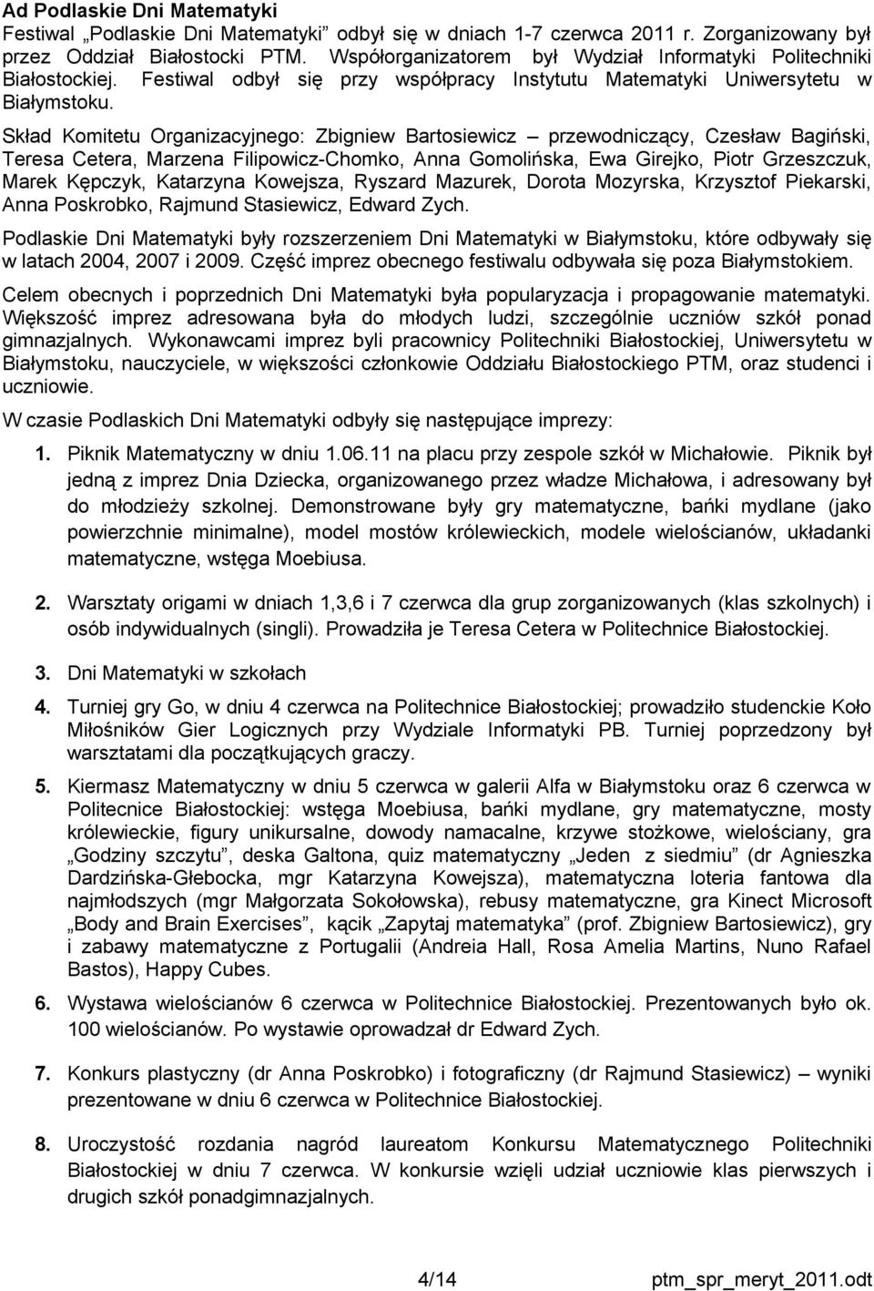 Skład Komitetu Organizacyjnego: Zbigniew Bartosiewicz przewodniczący, Czesław Bagiński, Teresa Cetera, Marzena Filipowicz-Chomko, Anna Gomolińska, Ewa Girejko, Piotr Grzeszczuk, Marek Kępczyk,