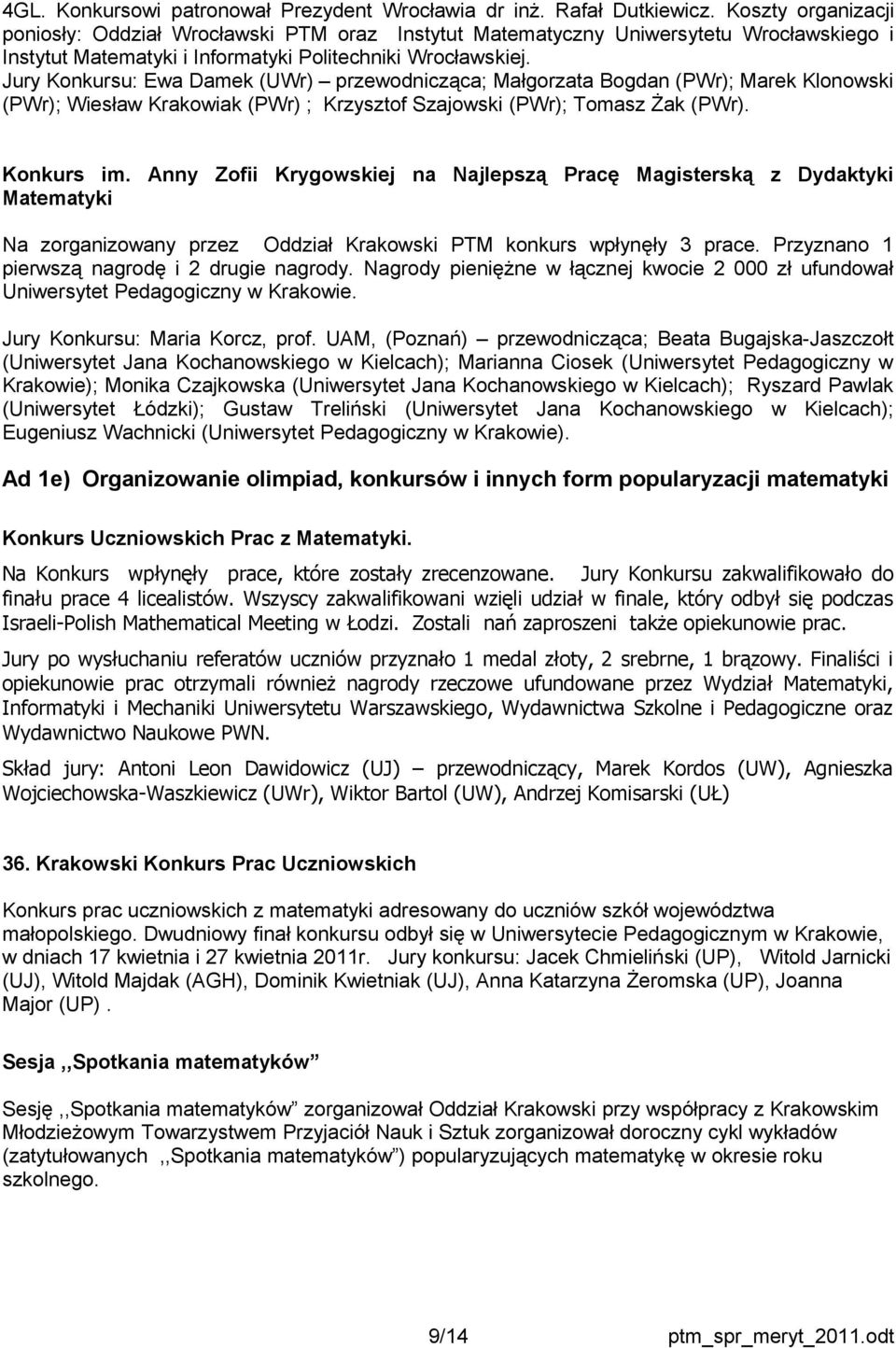 Jury Konkursu: Ewa Damek (UWr) przewodnicząca; Małgorzata Bogdan (PWr); Marek Klonowski (PWr); Wiesław Krakowiak (PWr) ; Krzysztof Szajowski (PWr); Tomasz Żak (PWr). Konkurs im.