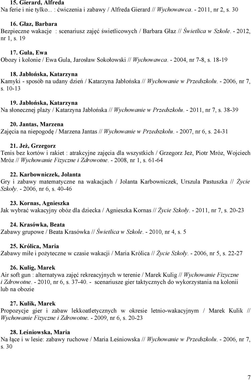 - 2004, nr 7-8, s. 18-19 18. Jabłońska, Katarzyna Kamyki - sposób na udany dzień / Katarzyna Jabłońska // Wychowanie w Przedszkolu. - 2006, nr 7, s. 10-13 19.