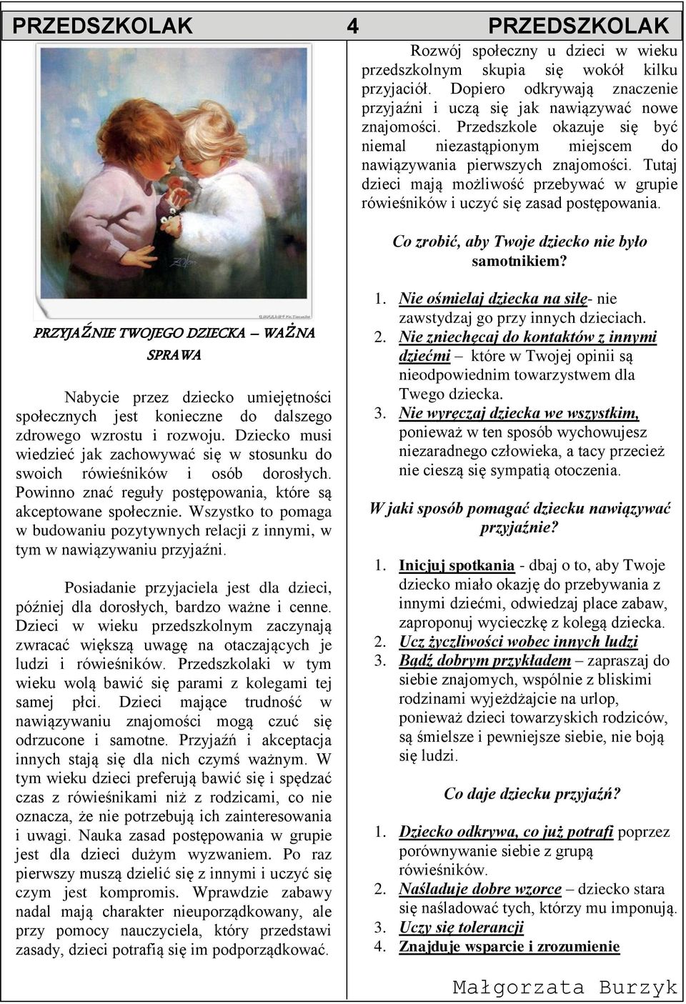 Co zrobić, aby Twoje dziecko nie było samotnikiem? PRZYJAŹNIE TWOJEGO DZIECKA WAŻNA SPRAWA Nabycie przez dziecko umiejętności społecznych jest konieczne do dalszego zdrowego wzrostu i rozwoju.