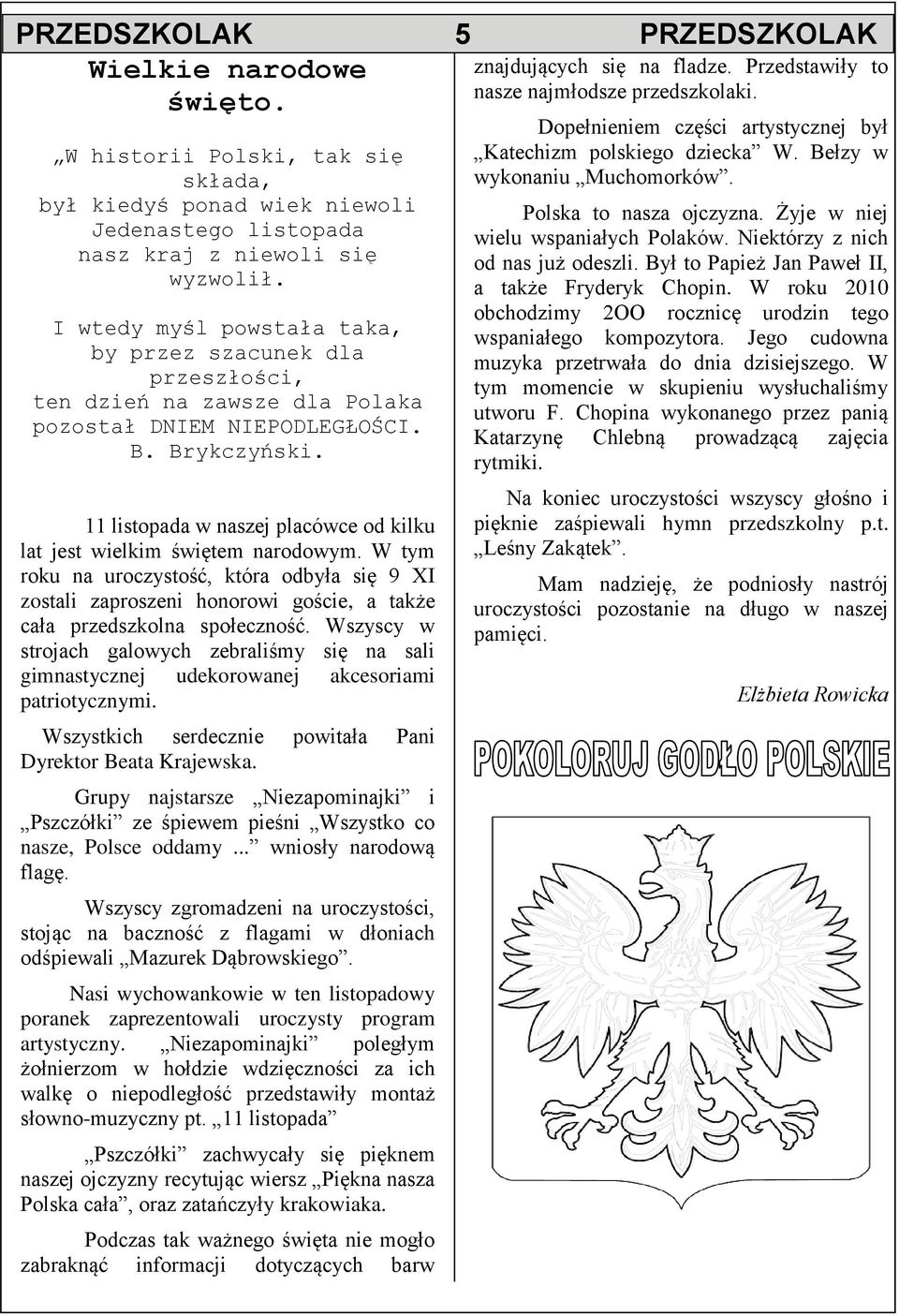 11 listopada w naszej placówce od kilku lat jest wielkim świętem narodowym. W tym roku na uroczystość, która odbyła się 9 XI zostali zaproszeni honorowi goście, a także cała przedszkolna społeczność.
