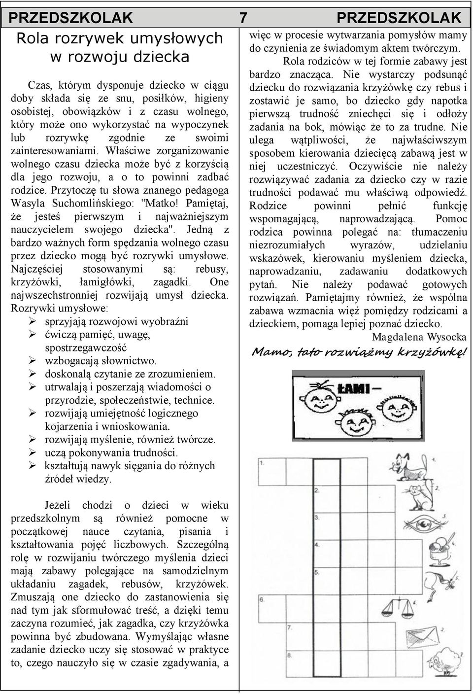 Przytoczę tu słowa znanego pedagoga Wasyla Suchomlińskiego: ''Matko! Pamiętaj, że jesteś pierwszym i najważniejszym nauczycielem swojego dziecka''.