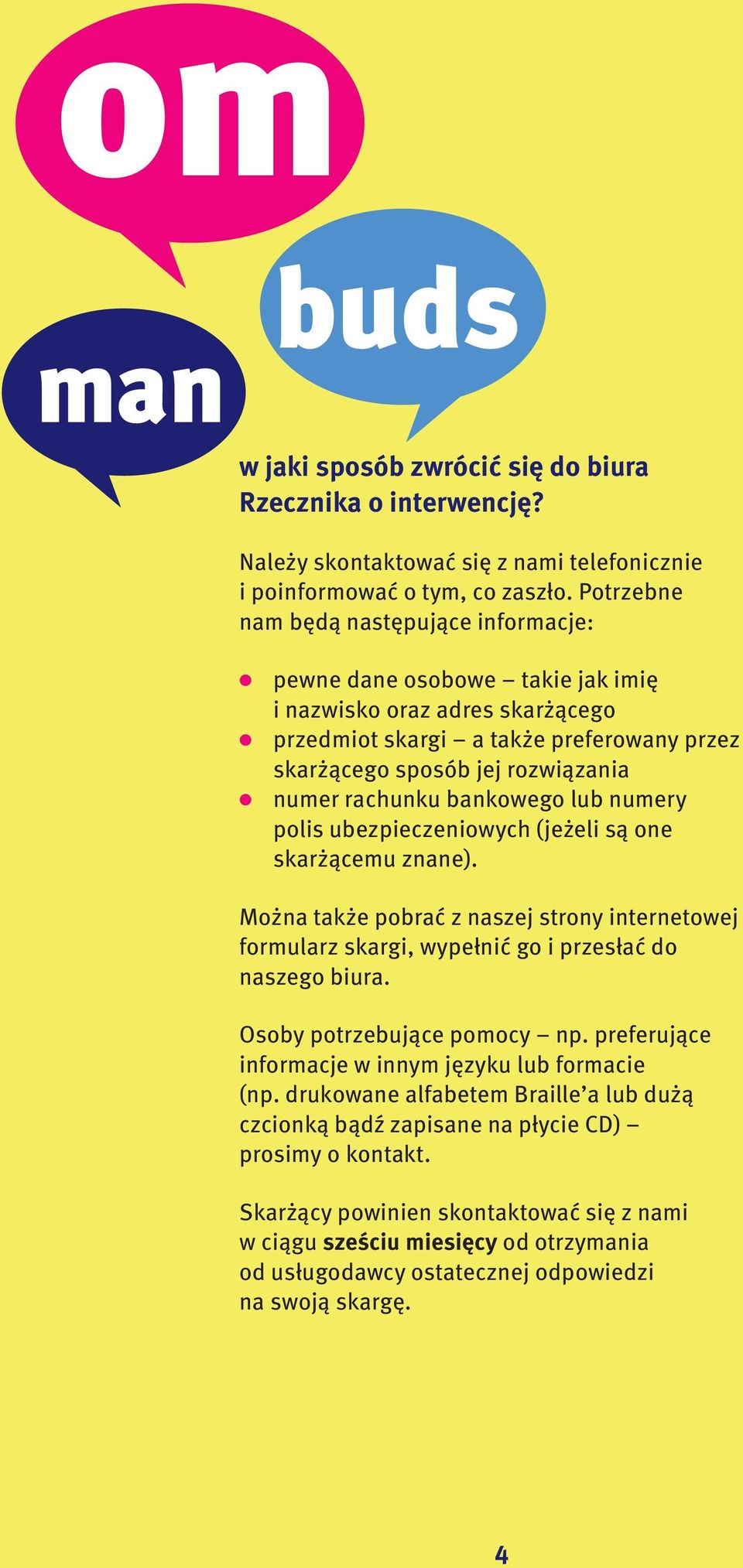 rachunku bankowego lub numery polis ubezpieczeniowych (jeżeli są one skarżącemu znane). Można także pobrać z naszej strony internetowej formularz skargi, wypełnić go i przesłać do naszego biura.