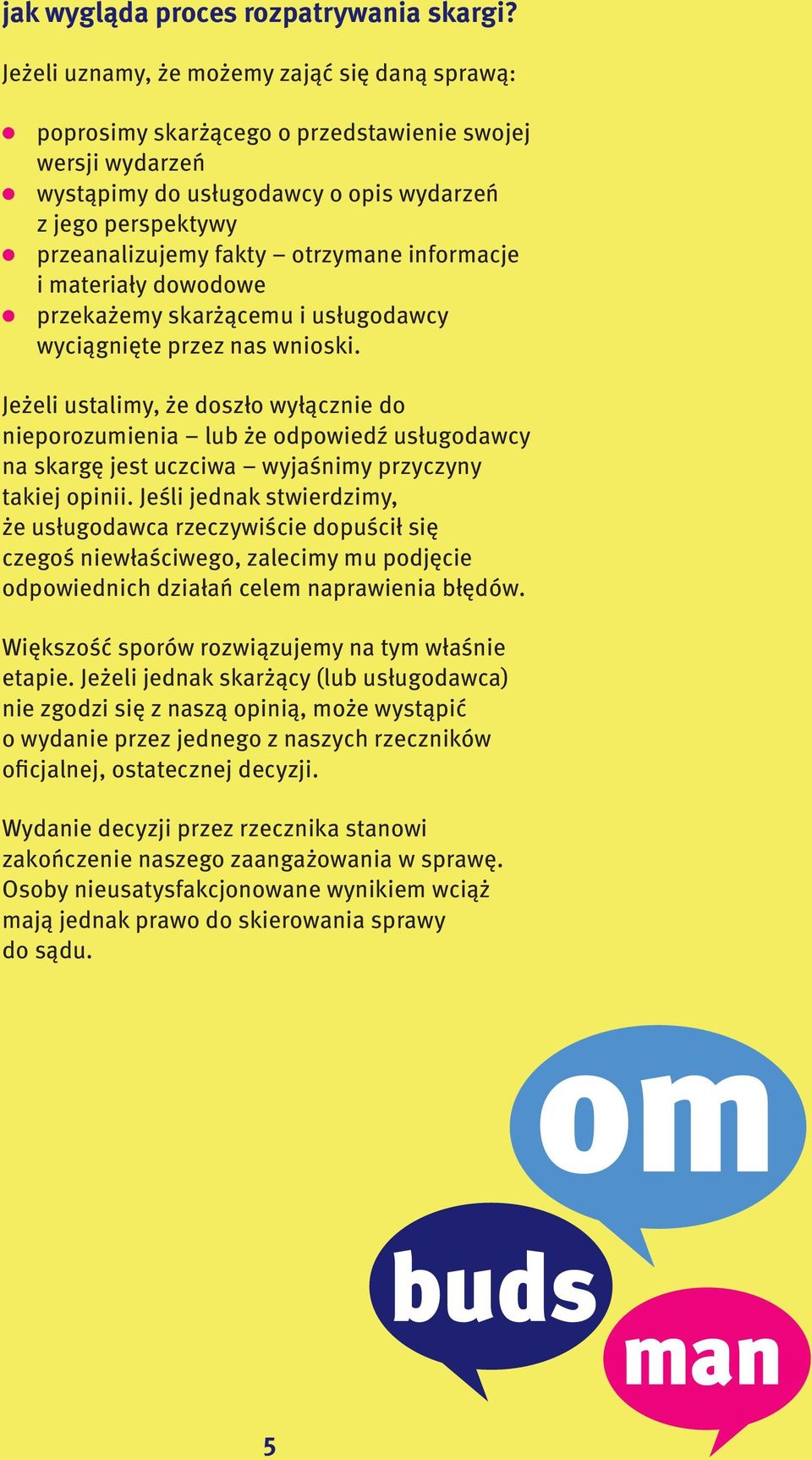 otrzymane informacje i materiały dowodowe przekażemy skarżącemu i usługodawcy wyciągnięte przez nas wnioski.