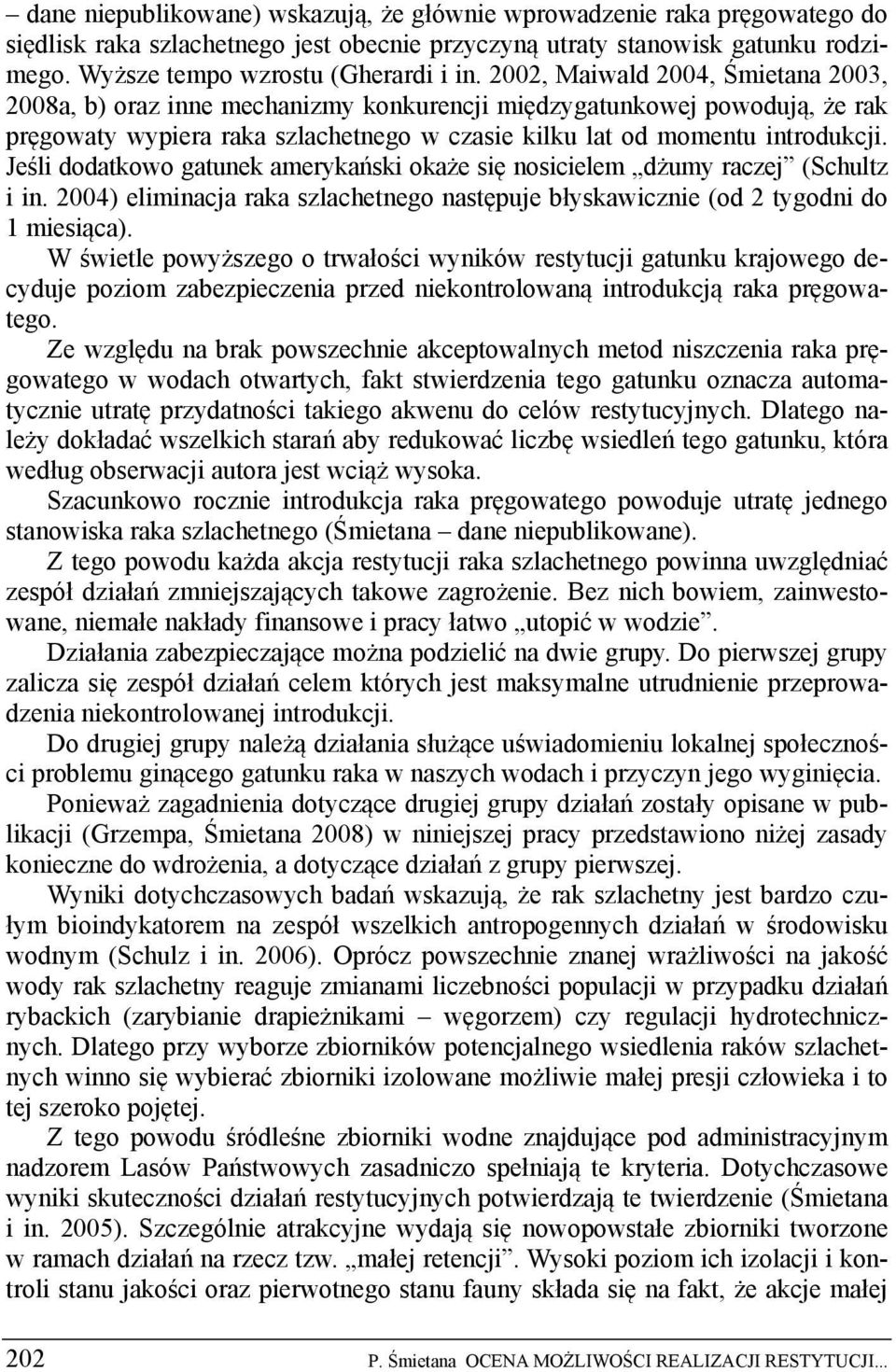 Jeśli dodatkowo gatunek amerykański okaże się nosicielem dżumy raczej (Schultz i in. 2004) eliminacja raka szlachetnego następuje błyskawicznie (od 2 tygodni do 1 miesiąca).