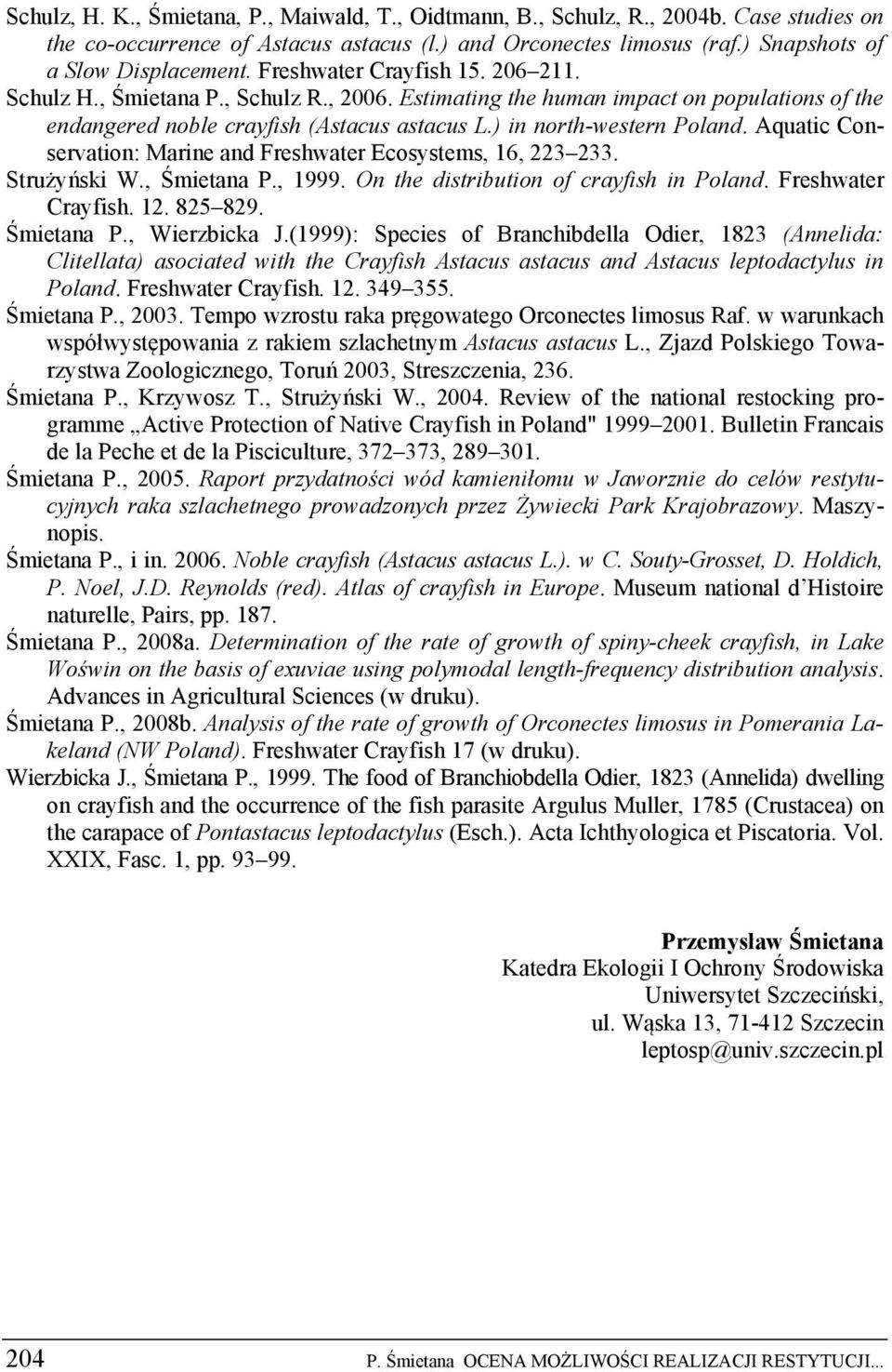 Aquatic Conservation: Marine and Freshwater Ecosystems, 16, 223 233. Strużyński W., Śmietana P., 1999. On the distribution of crayfish in Poland. Freshwater Crayfish. 12. 825 829. Śmietana P., Wierzbicka J.