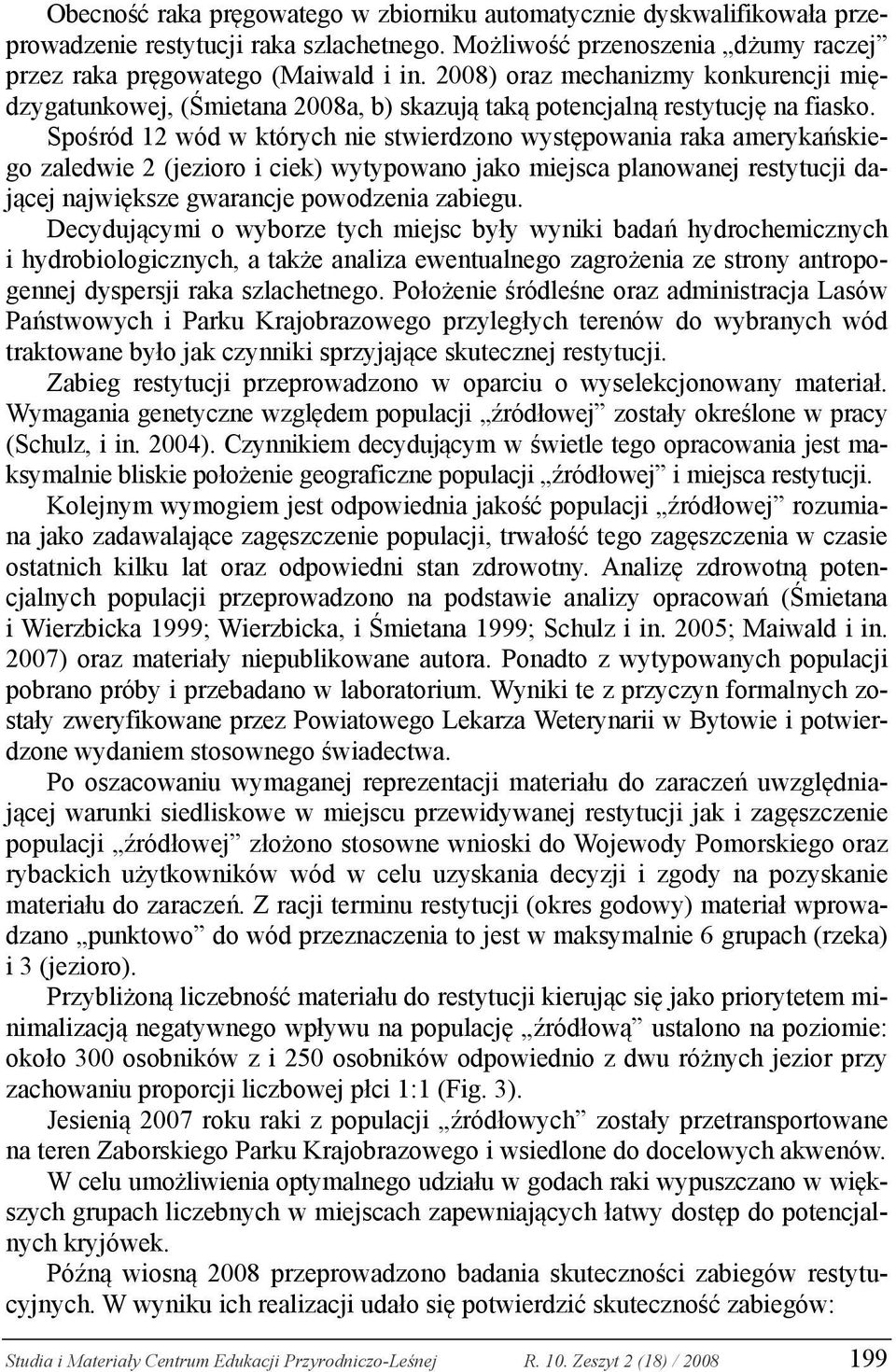 Spośród 12 wód w których nie stwierdzono występowania raka amerykańskiego zaledwie 2 (jezioro i ciek) wytypowano jako miejsca planowanej restytucji dającej największe gwarancje powodzenia zabiegu.