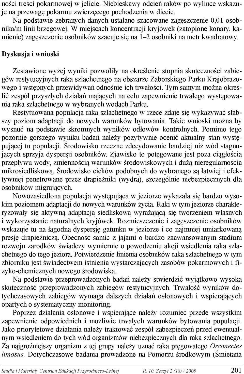 W miejscach koncentracji kryjówek (zatopione konary, kamienie) zagęszczenie osobników szacuje się na 1 2 osobniki na metr kwadratowy.