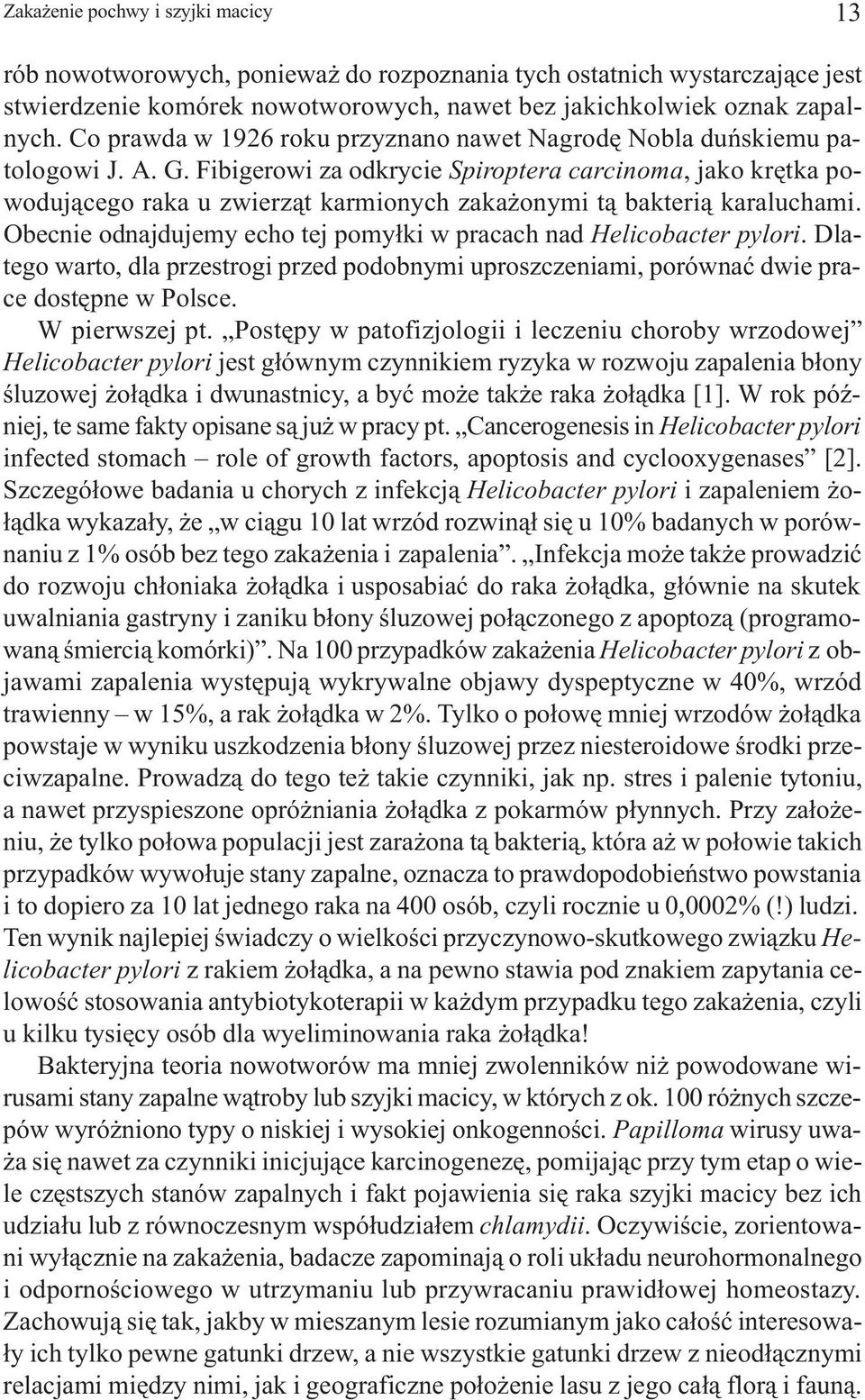 Fibigerowi za odkrycie Spiroptera carcinoma, jako krêtka powoduj¹cego raka u zwierz¹t karmionych zaka onymi t¹ bakteri¹ karaluchami.
