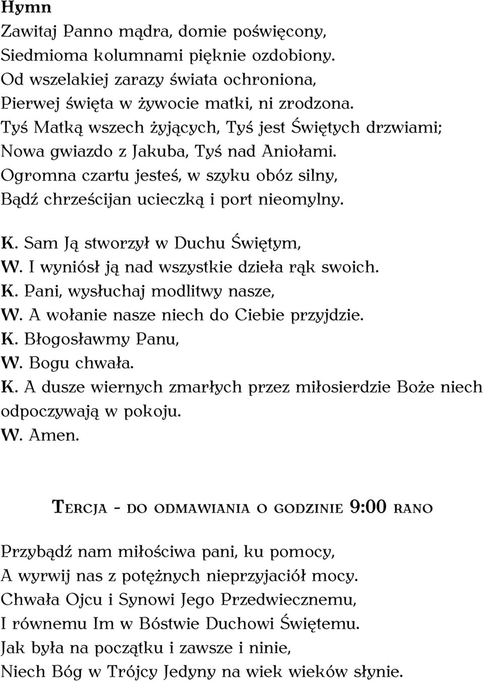 Tyś Matką wszech żyjących, Tyś jest Świętych drzwiami; Nowa gwiazdo z Jakuba, Tyś nad Aniołami.