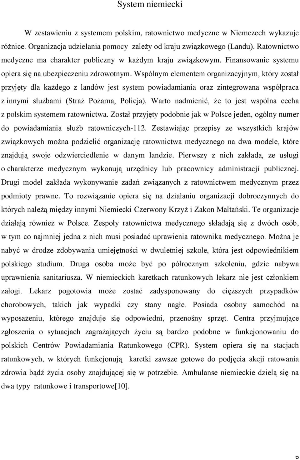 Wspólnym elementem organizacyjnym, który został przyjęty dla każdego z landów jest system powiadamiania oraz zintegrowana współpraca z innymi służbami (Straż Pożarna, Policja).