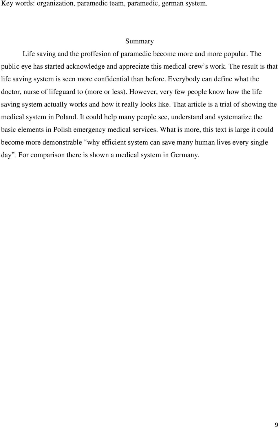 Everybody can define what the doctor, nurse of lifeguard to (more or less). However, very few people know how the life saving system actually works and how it really looks like.