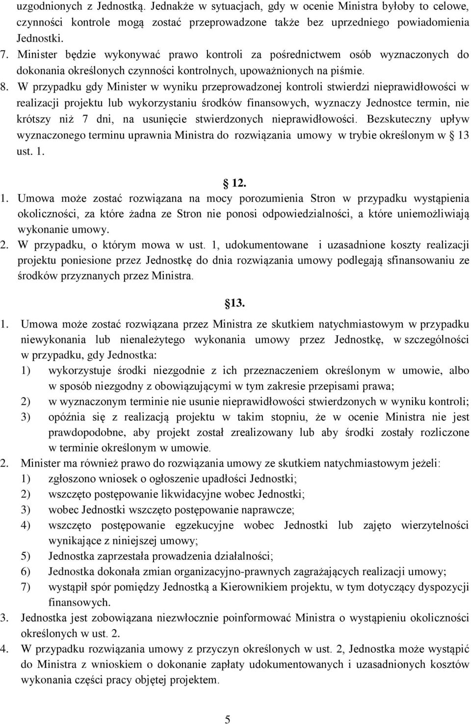W przypadku gdy Minister w wyniku przeprowadzonej kontroli stwierdzi nieprawidłowości w realizacji projektu lub wykorzystaniu środków finansowych, wyznaczy Jednostce termin, nie krótszy niż 7 dni, na