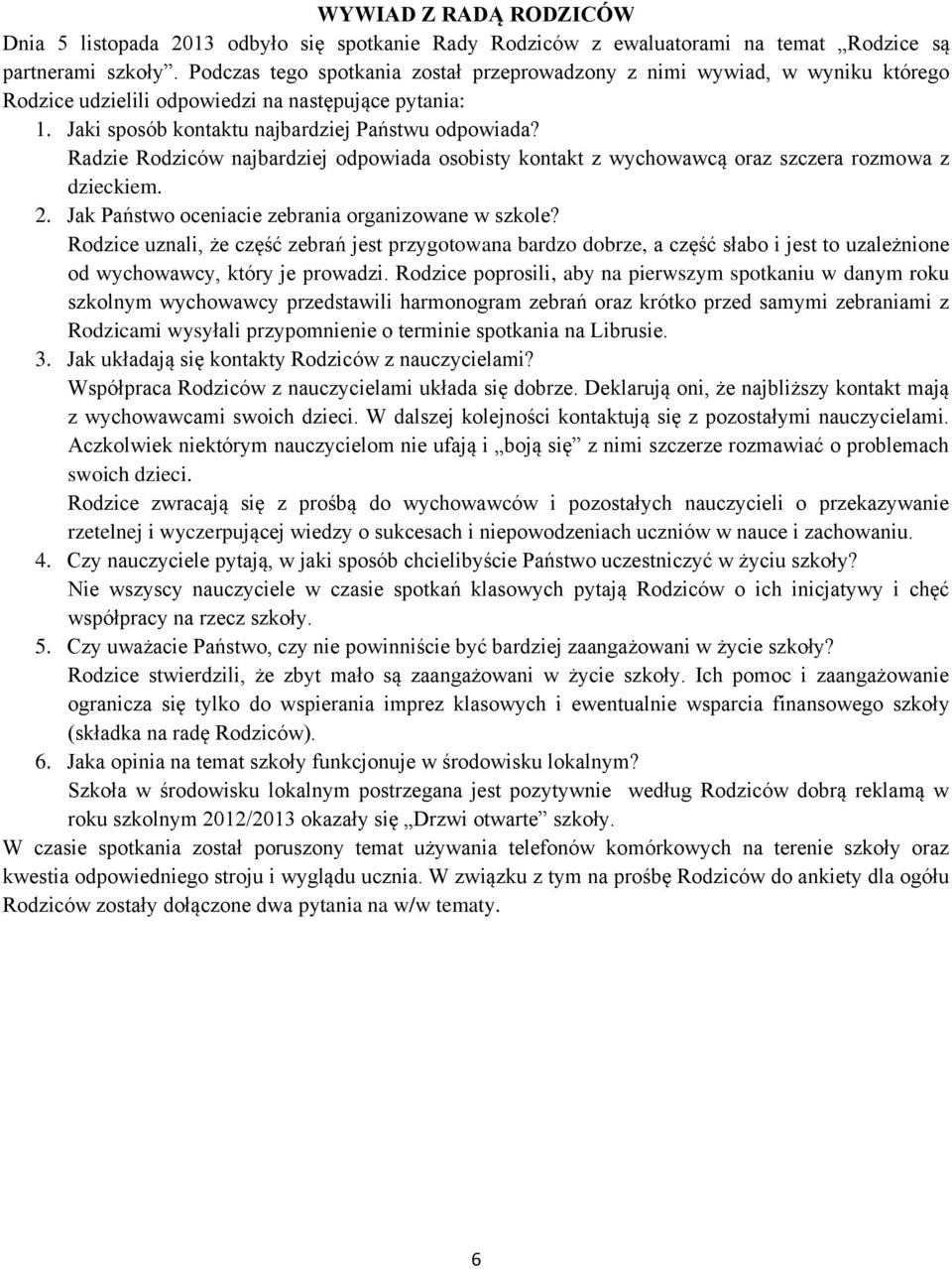Radzie Rodziców najbardziej odpowiada osobisty kontakt z wychowawcą oraz szczera rozmowa z dzieckiem. 2. Jak Państwo oceniacie zebrania organizowane w szkole?